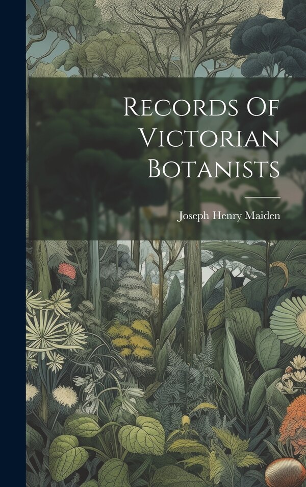 Records Of Victorian Botanists by Joseph Henry Maiden, Hardcover | Indigo Chapters