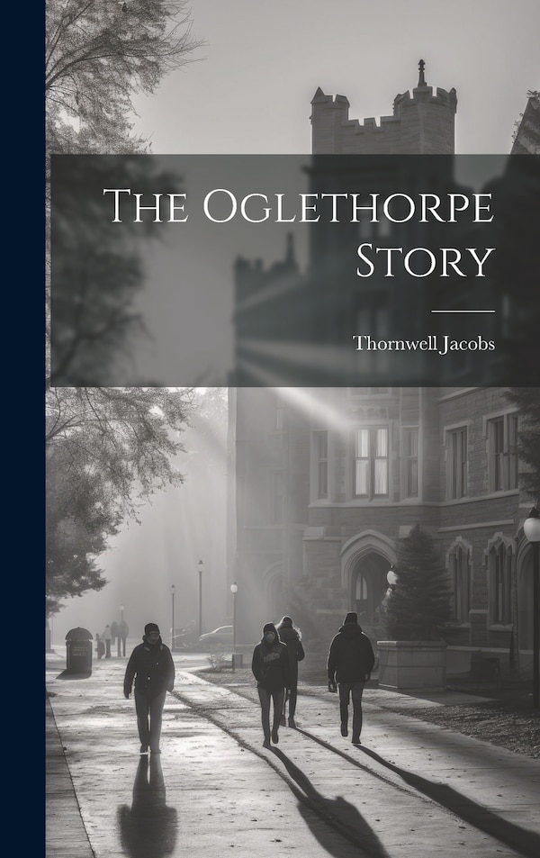 The Oglethorpe Story by Thornwell Jacobs, Hardcover | Indigo Chapters