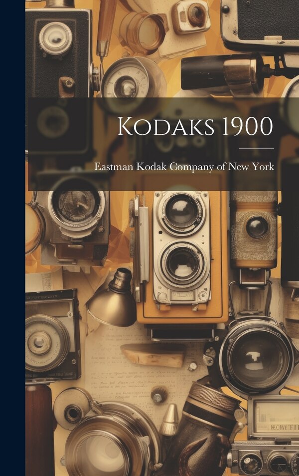 Kodaks 1900 by Eastman Kodak Company Of New York, Hardcover | Indigo Chapters