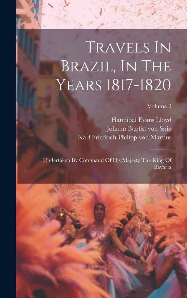 Travels In Brazil In The Years 1817-1820 by Johann Baptist Von Spix, Hardcover | Indigo Chapters