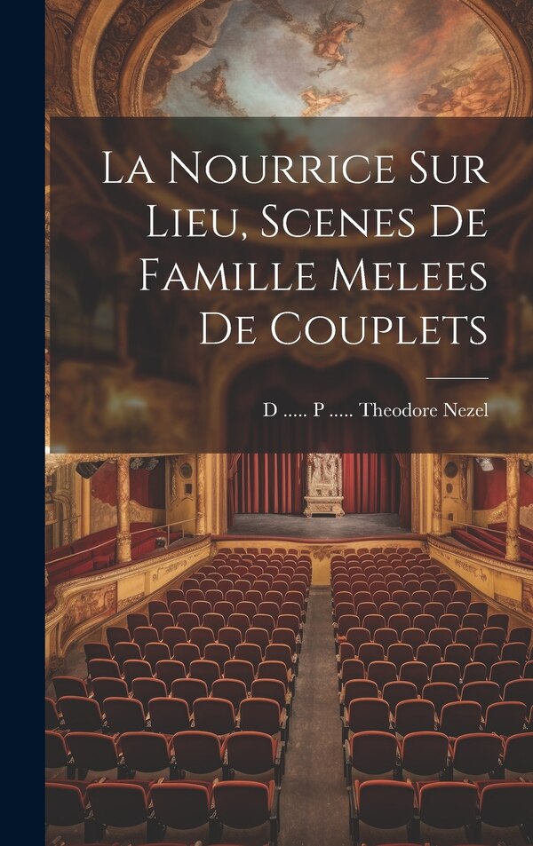 La Nourrice Sur Lieu Scenes De Famille Melees De Couplets by D P Theodore Nezel, Hardcover | Indigo Chapters