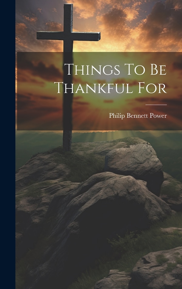 Things To Be Thankful For by Philip Bennett Power, Hardcover | Indigo Chapters