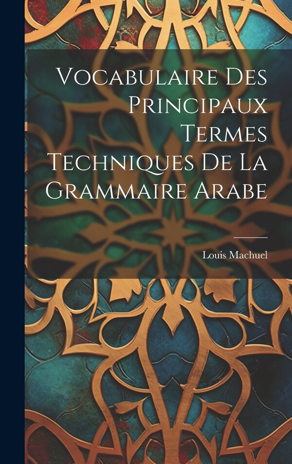 Vocabulaire Des Principaux Termes Techniques De La Grammaire Arabe by Louis Machuel, Hardcover | Indigo Chapters