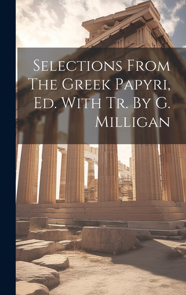 Selections From The Greek Papyri Ed. With Tr. By G. Milligan by Anonymous, Hardcover | Indigo Chapters