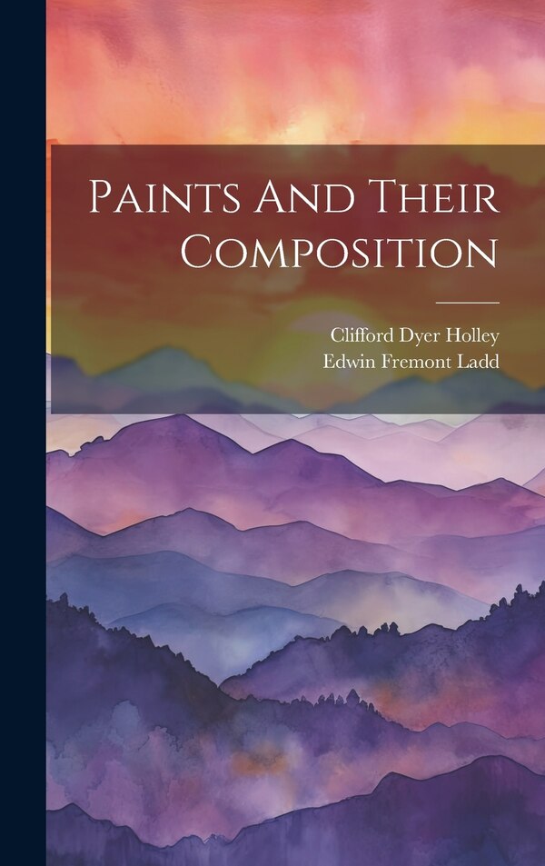 Paints And Their Composition by Edwin Fremont Ladd, Hardcover | Indigo Chapters