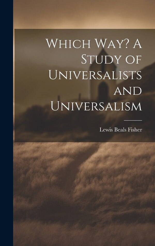 Which Way? A Study of Universalists and Universalism by Lewis Beals 1857-1936 Fisher, Hardcover | Indigo Chapters