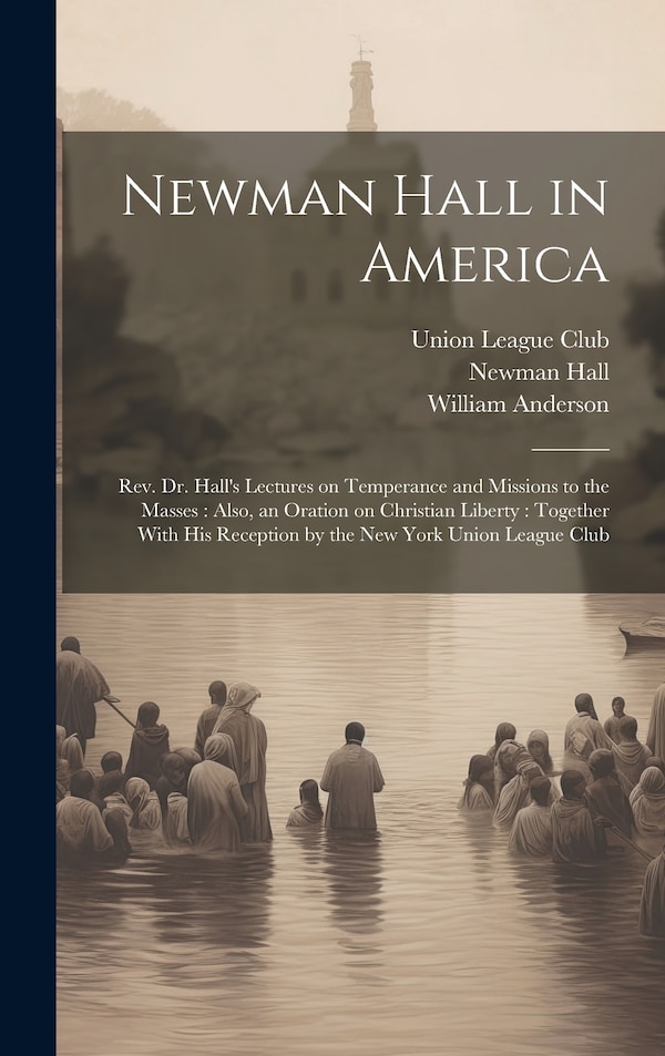 Newman Hall in America by Newman 1816-1902 Hall, Hardcover | Indigo Chapters