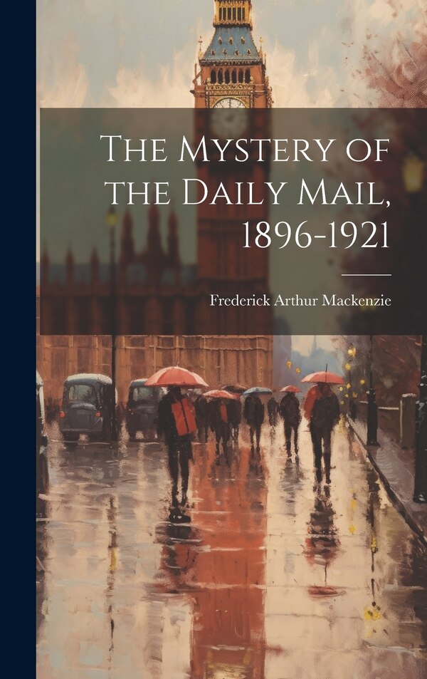 The Mystery of the Daily Mail 1896-1921 by Frederick Arthur 1869-1931 Mackenzie, Hardcover | Indigo Chapters
