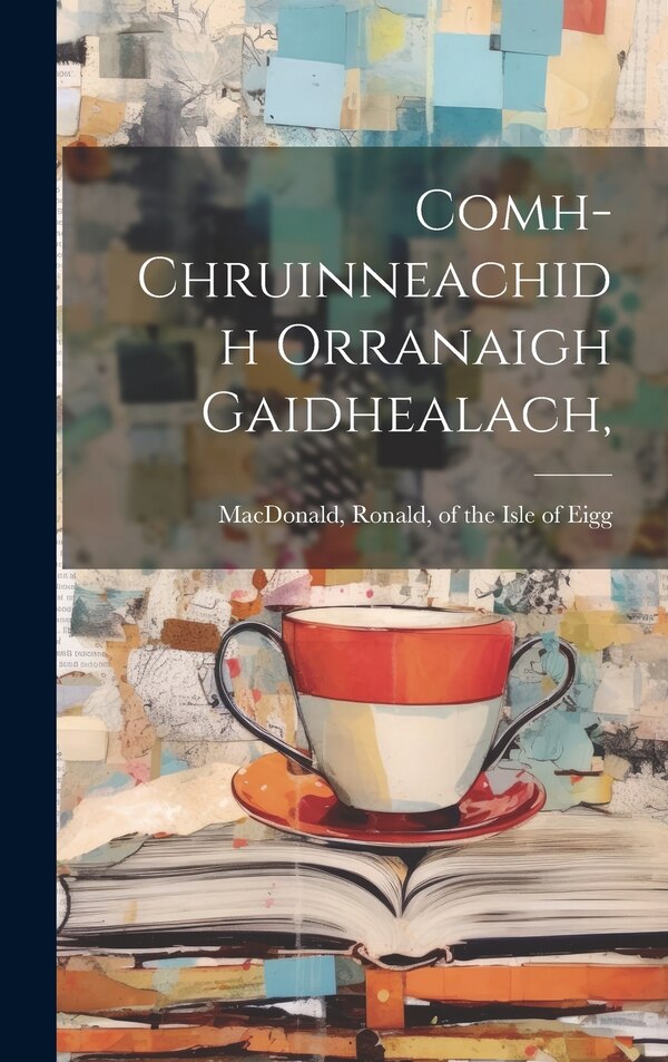 Comh-chruinneachidh Orranaigh Gaidhealach by Ronald of the Isle of Eigg MacDonald, Hardcover | Indigo Chapters