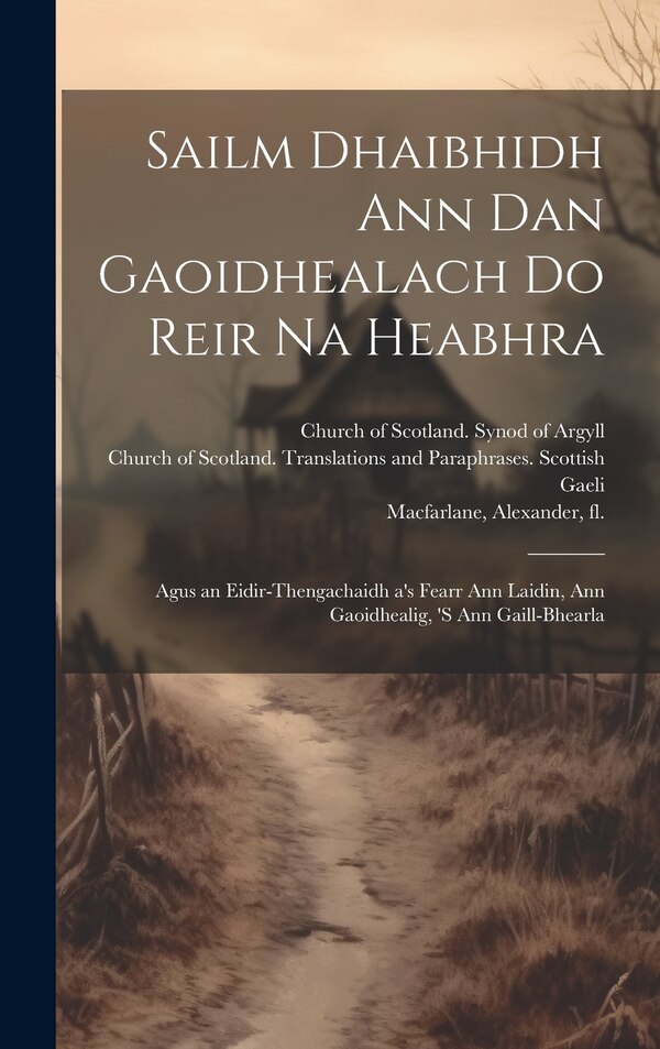 Sailm Dhaibhidh Ann Dan Gaoidhealach Do Reir Na Heabhra by Alexander Fl 1740-1755 MacFarlane, Hardcover | Indigo Chapters