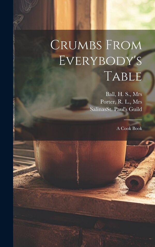 Crumbs From Everybody's Table; a Cook Book by R L Porter, Hardcover | Indigo Chapters