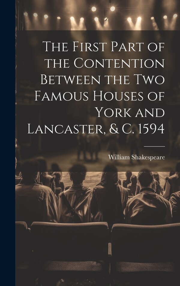 The First Part of the Contention Between the Two Famous Houses of York and Lancaster & C. 1594 by William 1564-1616 Shakespeare, Hardcover