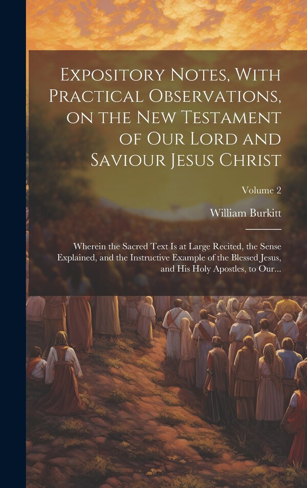Expository Notes With Practical Observations on the New Testament of Our Lord and Saviour Jesus Christ by William 1650-1703 Burkitt, Hardcover