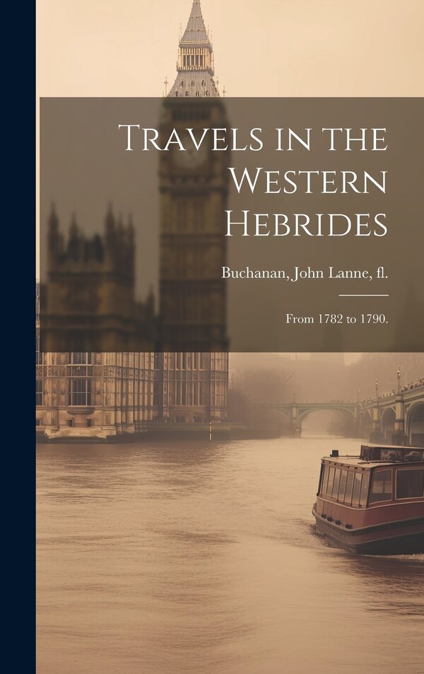 Travels in the Western Hebrides by John Lanne Fl 1780-1816 Buchanan, Hardcover | Indigo Chapters