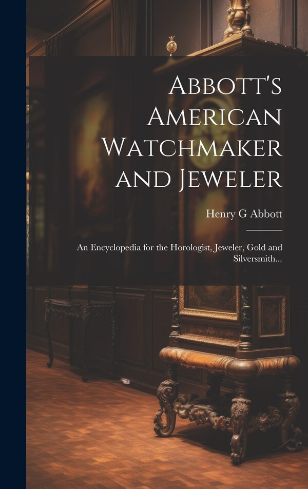 Abbott's American Watchmaker and Jeweler by Henry G Abbott, Hardcover | Indigo Chapters