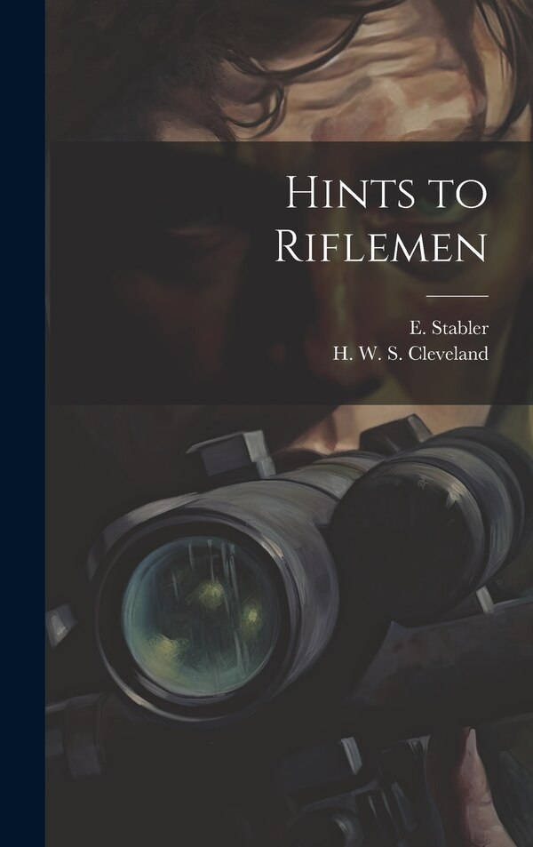 Hints to Riflemen by H W S (Horace William S Cleveland, Hardcover | Indigo Chapters