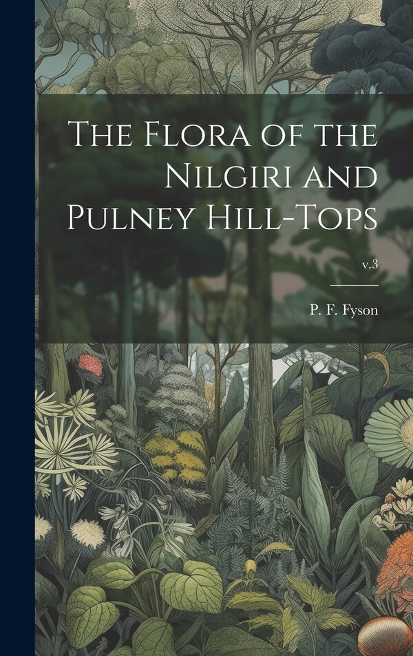 The Flora of the Nilgiri and Pulney Hill-tops; v.3 by P F (Philip Furley) 1877- Fyson, Hardcover | Indigo Chapters