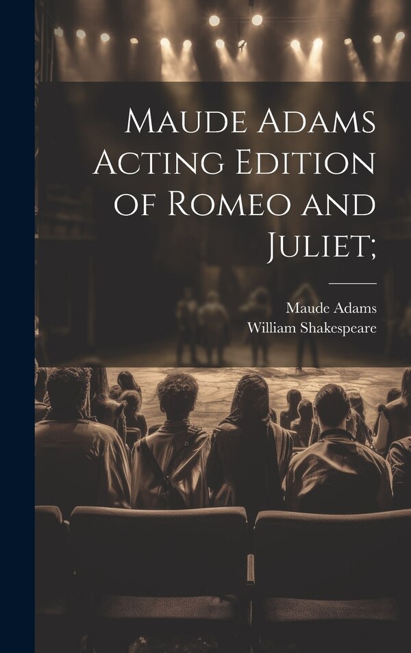 Maude Adams Acting Edition of Romeo and Juliet; by William 1564-1616 Shakespeare, Hardcover | Indigo Chapters