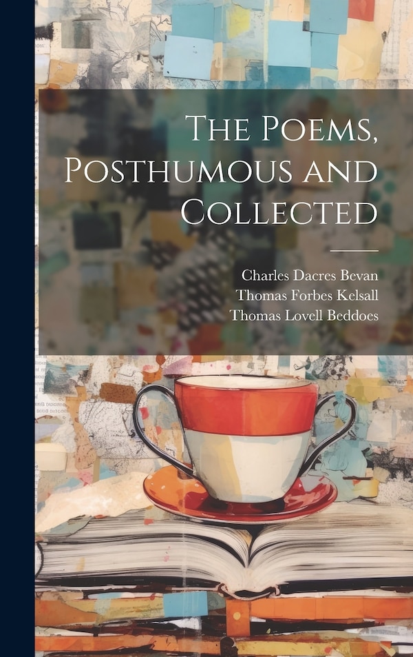 The Poems Posthumous and Collected by Thomas Lovell 1803-1849 Beddoes, Hardcover | Indigo Chapters