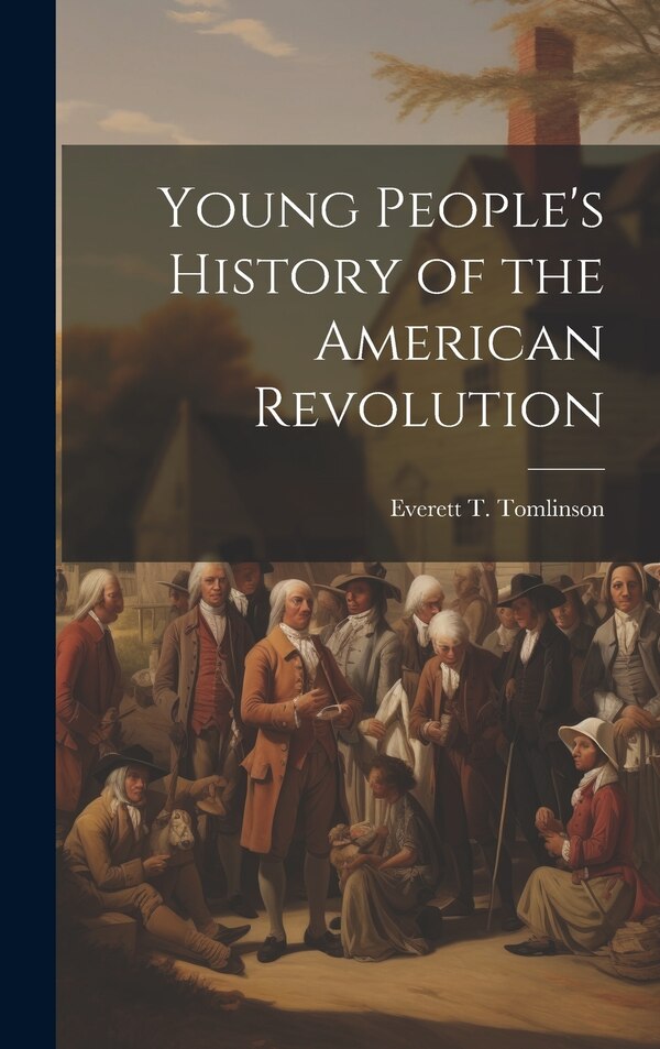 Young People's History of the American Revolution by Everett T (Everett Titswo Tomlinson, Hardcover | Indigo Chapters