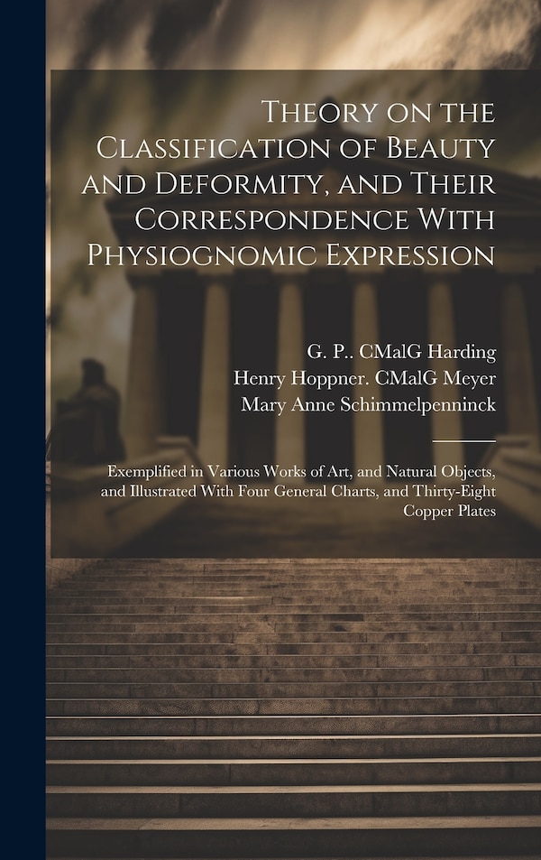 Theory on the Classification of Beauty and Deformity and Their Correspondence With Physiognomic Expression by Mary Anne 1778-1856 Schimmelpenninck