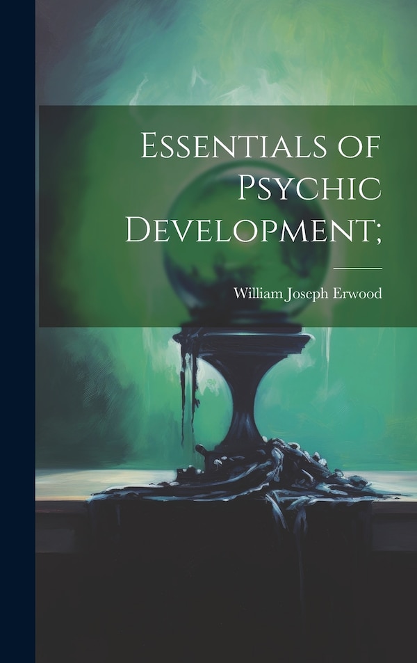 Essentials of Psychic Development; by William Joseph 1874- Erwood, Hardcover | Indigo Chapters