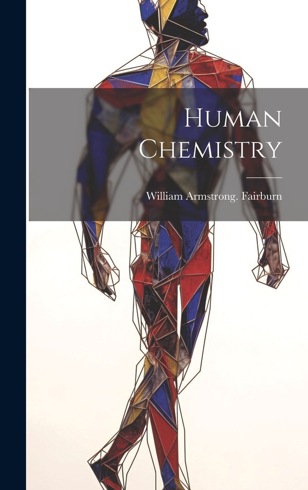 Human Chemistry by William Armstrong Fairburn, Hardcover | Indigo Chapters