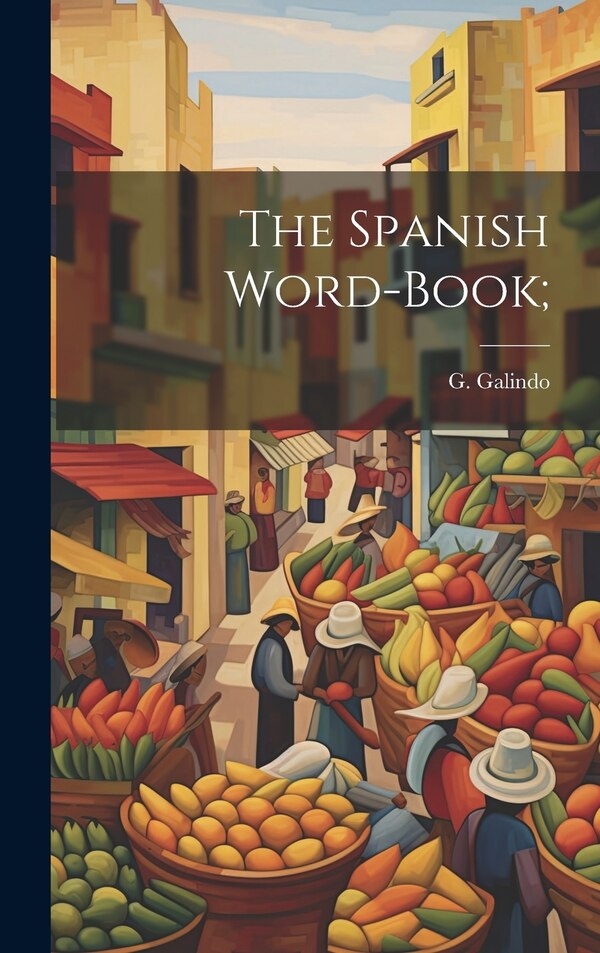 The Spanish Word-book; by G Galindo, Hardcover | Indigo Chapters