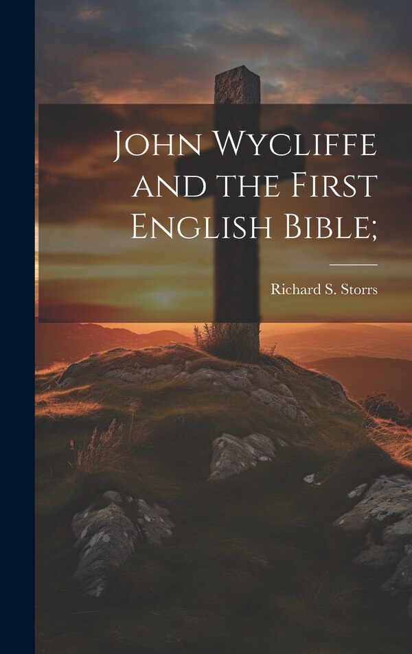 John Wycliffe and the First English Bible; by Richard S (Richard Salter) Storrs, Hardcover | Indigo Chapters