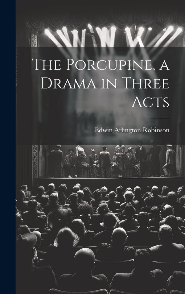 The Porcupine a Drama in Three Acts by Edwin Arlington 1869-1935 Robinson, Hardcover | Indigo Chapters
