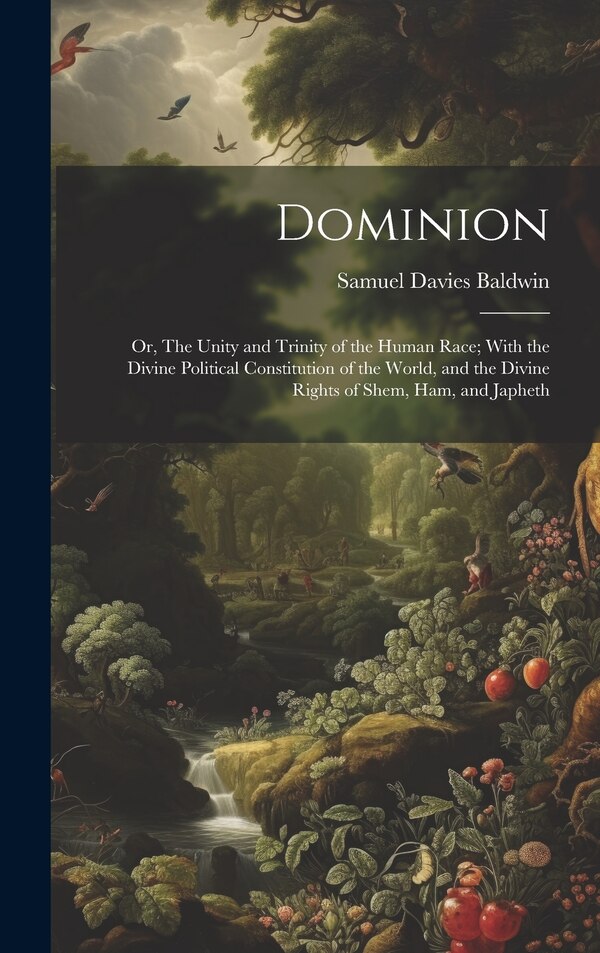 Dominion; or The Unity and Trinity of the Human Race; With the Divine Political Constitution of the World and the Divine Rights of Shem
