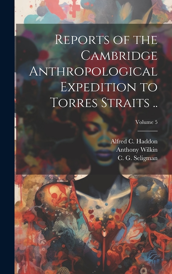 Reports of the Cambridge Anthropological Expedition to Torres Straits ; Volume 5 by Alfred C (Alfred Cort) 1855 Haddon, Hardcover