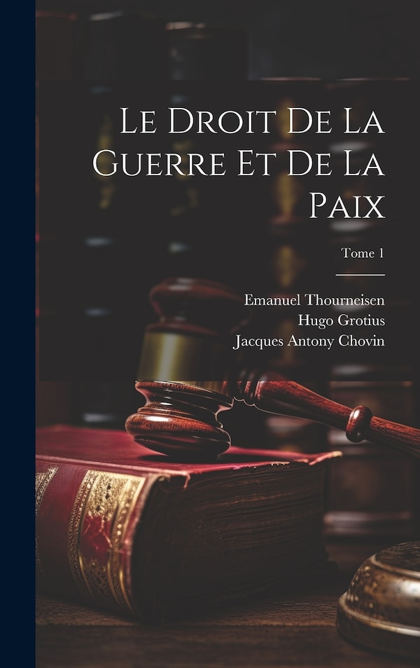 Le droit de la guerre et de la paix; Tome 1 by Hugo 1583-1645 Grotius, Hardcover | Indigo Chapters