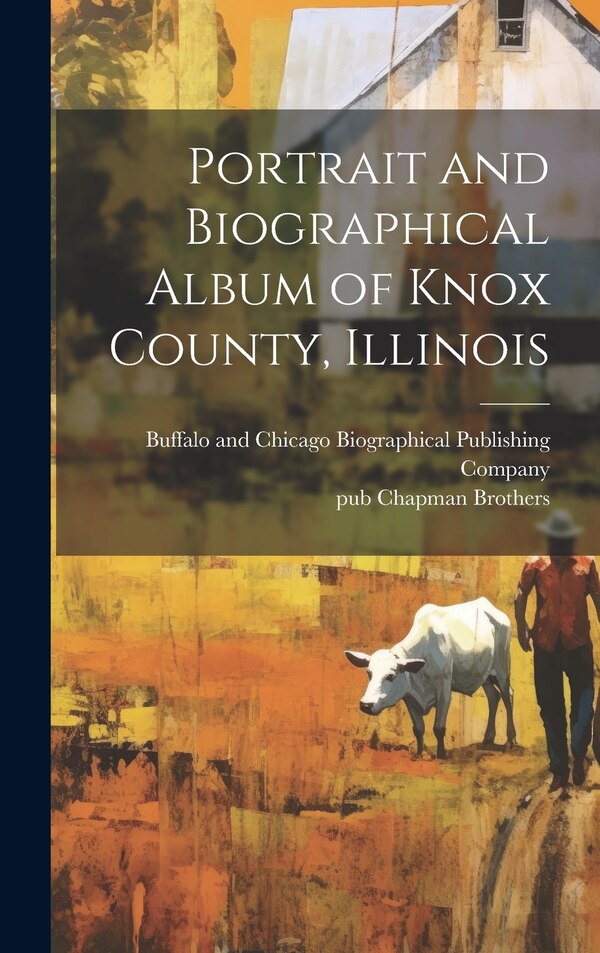 Portrait and Biographical Album of Knox County Illinois by Buff Biographical Publishing Company, Hardcover | Indigo Chapters