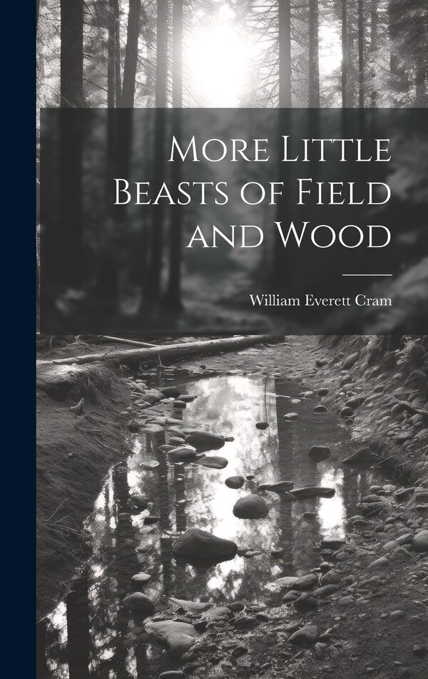 More Little Beasts of Field and Wood by William Everett 1871-1947 Cram, Hardcover | Indigo Chapters