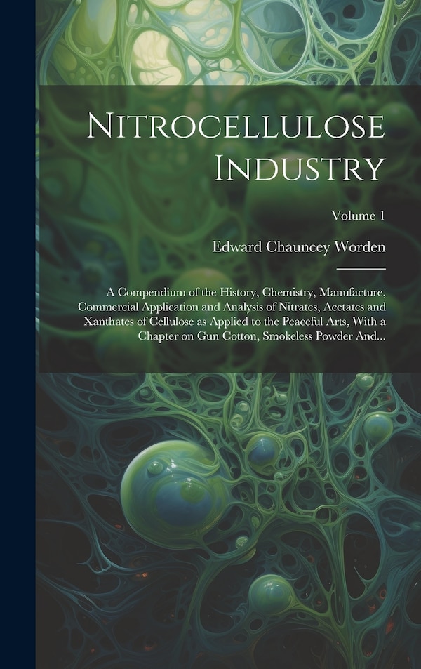 Nitrocellulose Industry; a Compendium of the History Chemistry Manufacture Commercial Application and Analysis of Nitrates Acetates and