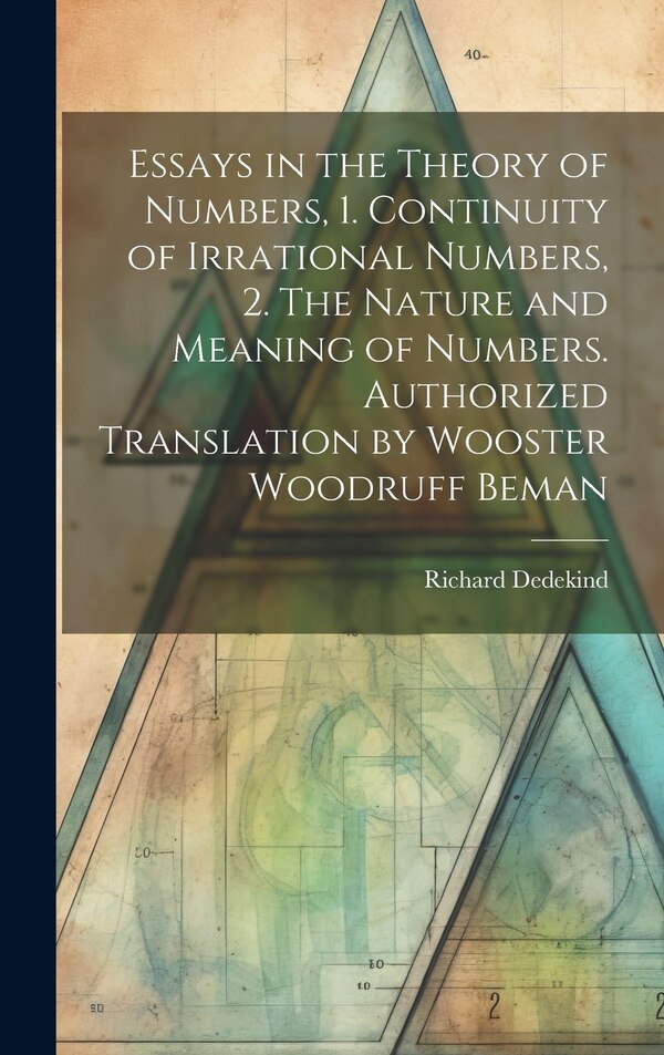 Essays in the Theory of Numbers 1. Continuity of Irrational Numbers 2. The Nature and Meaning of Numbers. Authorized Translation | Indigo Chapters