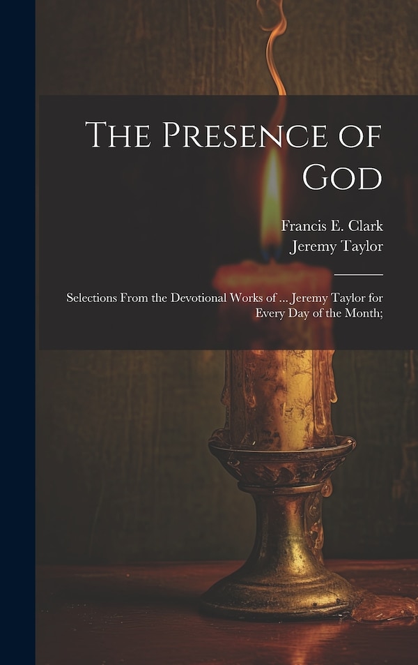 The Presence of God; Selections From the Devotional Works of by Jeremy 1613-1667 Taylor, Hardcover | Indigo Chapters