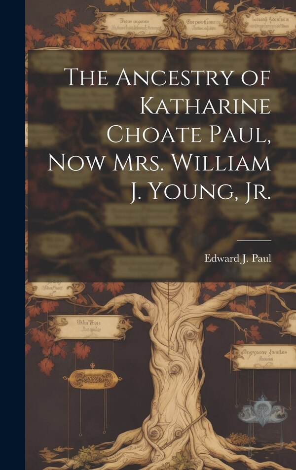 The Ancestry of Katharine Choate Paul Now Mrs. William J. Young Jr by Edward J (Edward Joy) 1858-1911 Paul, Hardcover | Indigo Chapters
