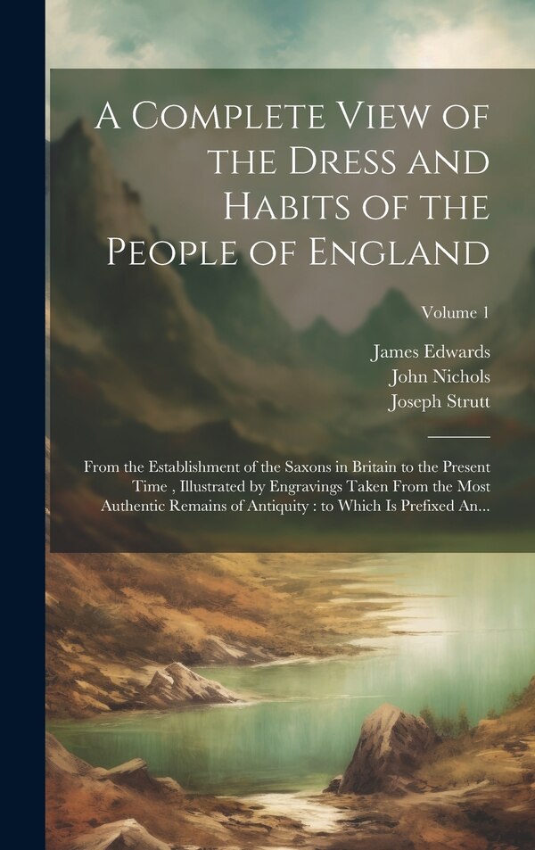 A Complete View of the Dress and Habits of the People of England by Joseph 1749-1802 Strutt, Hardcover | Indigo Chapters