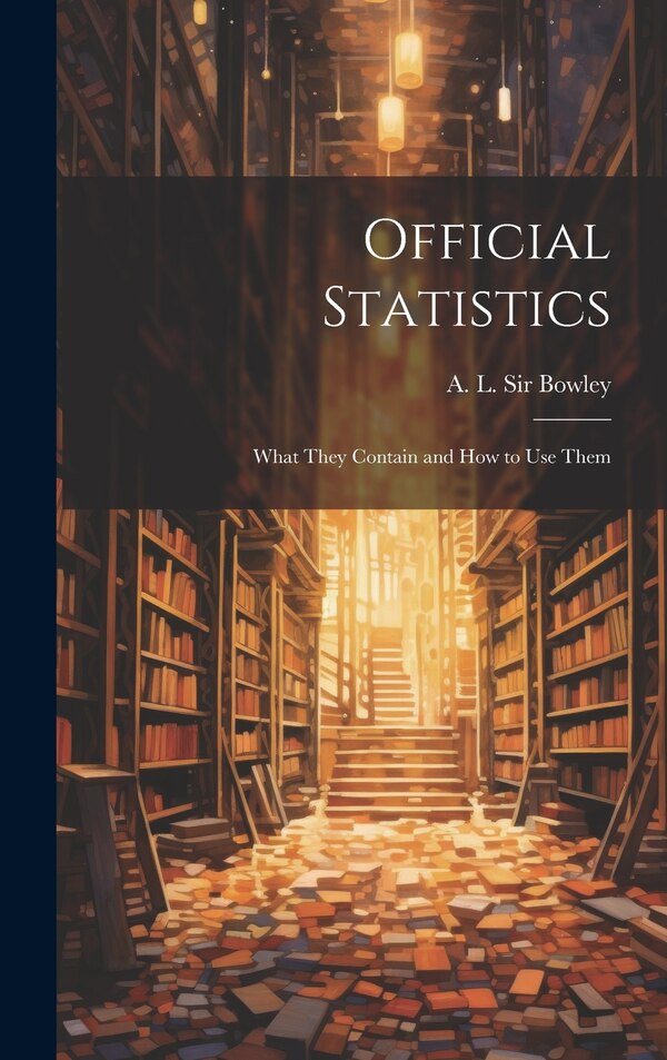 Official Statistics by A L (Arthur Lyon) Bowley, Hardcover | Indigo Chapters