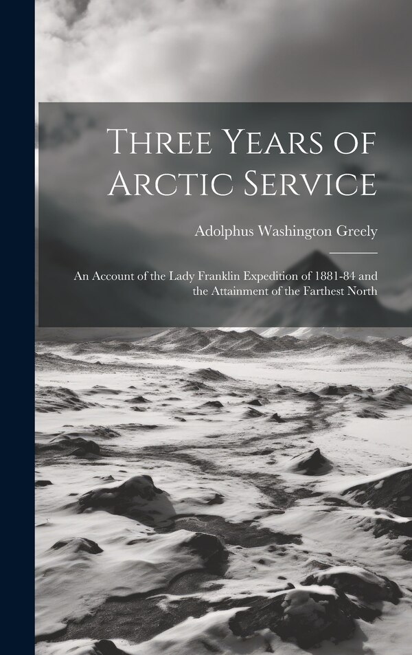Three Years of Arctic Service by Adolphus Washington 1844-1935 Greely, Hardcover | Indigo Chapters