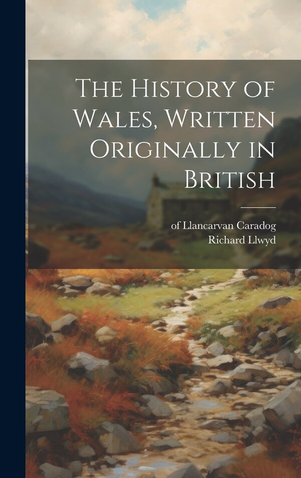 The History of Wales Written Originally in British by Of Llancarvan Caradog, Hardcover | Indigo Chapters