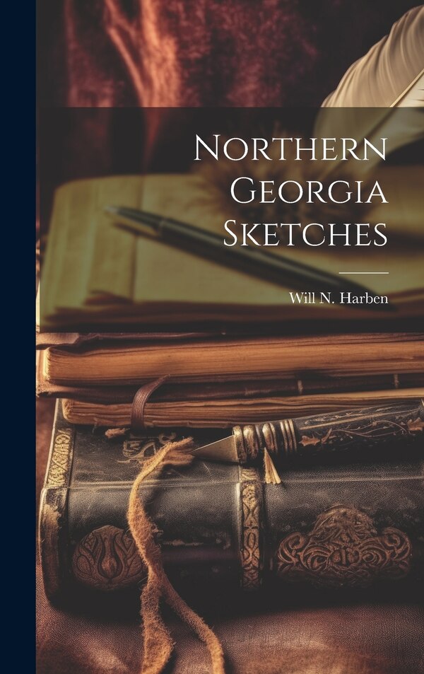 Northern Georgia Sketches by Will N (William Nathaniel) Harben, Hardcover | Indigo Chapters