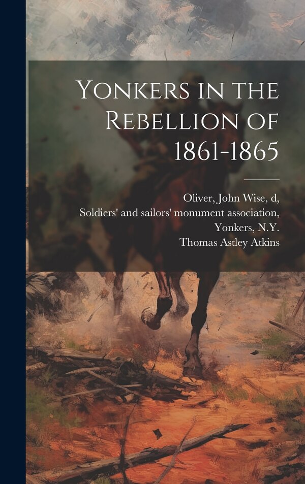 Yonkers in the Rebellion of 1861-1865 by Thomas Astley 1839-1916 Atkins, Hardcover | Indigo Chapters