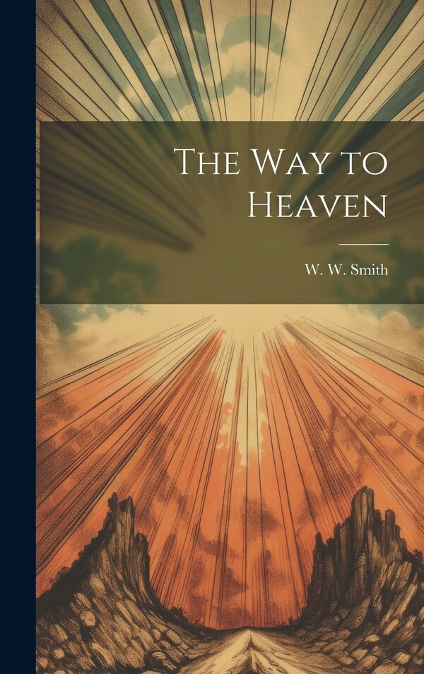 The Way to Heaven by W W (Wiley Winton) B 1855 Smith, Hardcover | Indigo Chapters