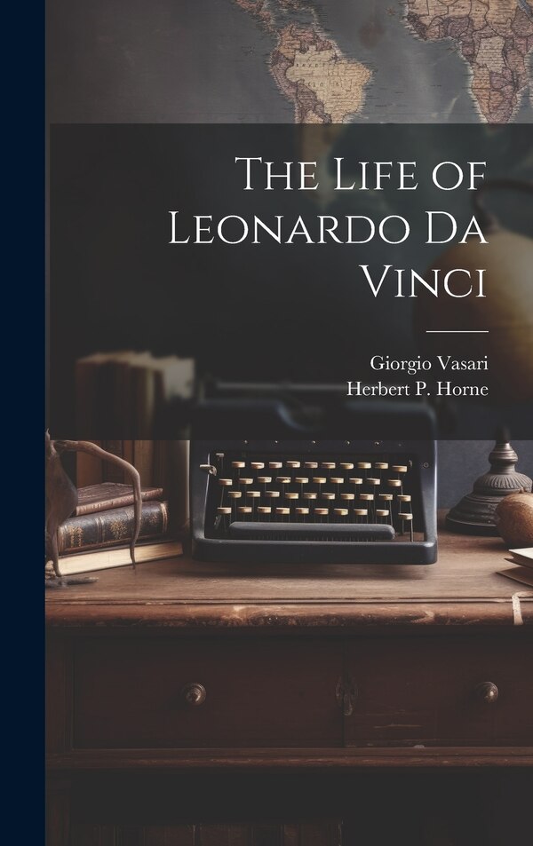 The Life of Leonardo Da Vinci by Giorgio 1511-1574 Vasari, Hardcover | Indigo Chapters