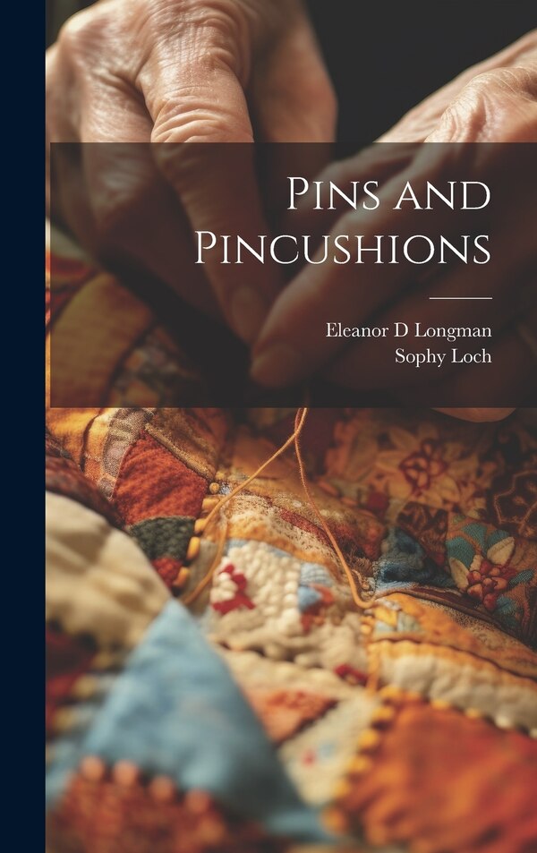 Pins and Pincushions by Eleanor D Longman, Hardcover | Indigo Chapters
