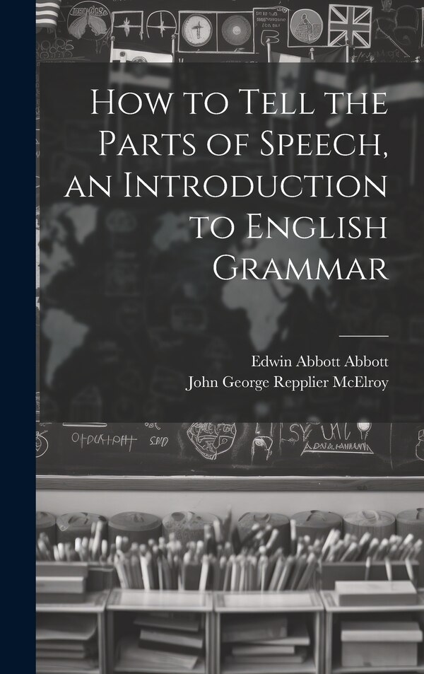 How to Tell the Parts of Speech an Introduction to English Grammar by Edwin Abbott 1838-1926 Abbott, Hardcover | Indigo Chapters