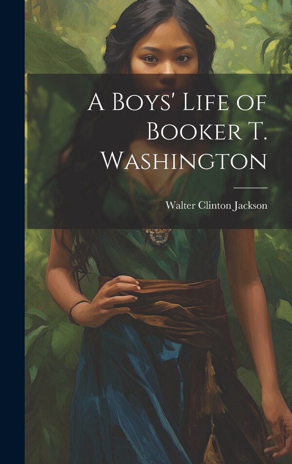 A Boys' Life of Booker T. Washington by Walter Clinton 1879-1959 Jackson, Hardcover | Indigo Chapters